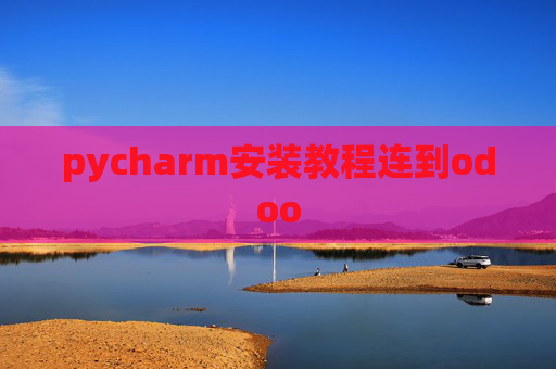 pycharm安装教程连到odoo pycharm安装教程连到odoo